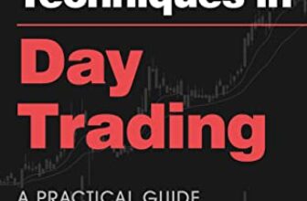 Advanced Techniques in Day Trading: A Practical Guide to High Probability Strategies and Methods (Stock Market Trading and Investing)